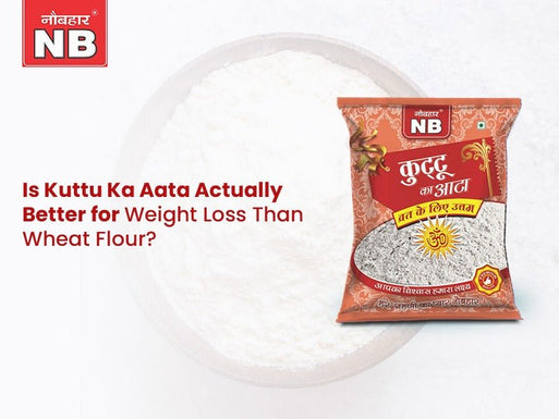 Is Kuttu Ka Aata Actually Better for Weight Loss Than Wheat Flour? - Naubahar Masale