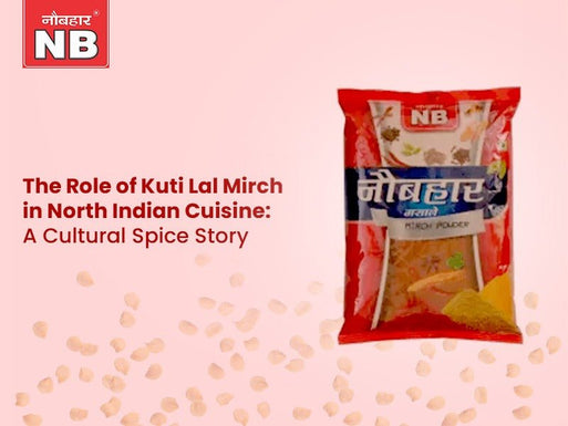 The Role of Kuti Lal Mirch in North Indian Cuisine: A Cultural Spice Story - Naubahar Masale